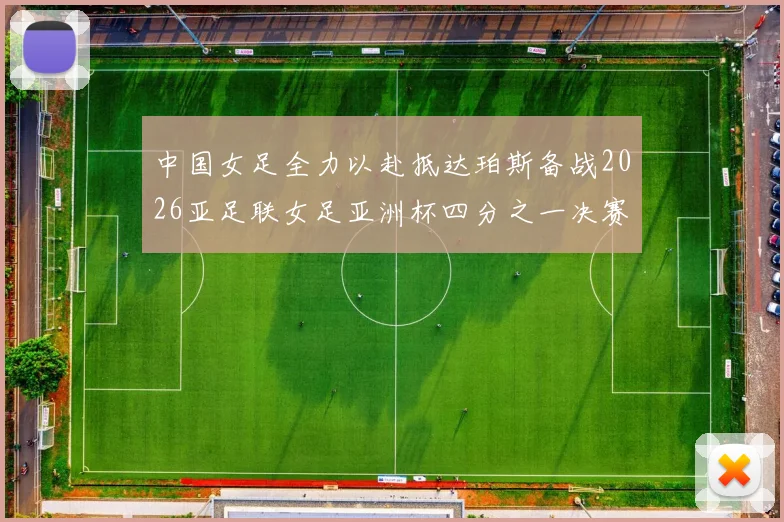 中国女足全力以赴抵达珀斯备战2026亚足联女足亚洲杯四分之一决赛