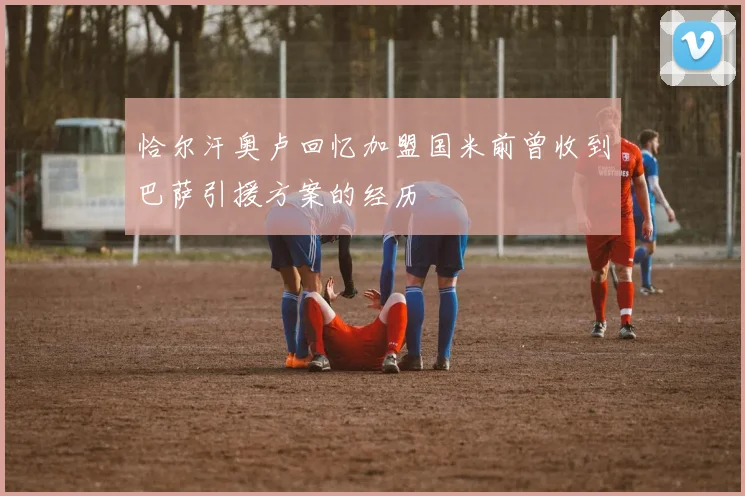 恰尔汗奥卢回忆加盟国米前曾收到巴萨引援方案的经历